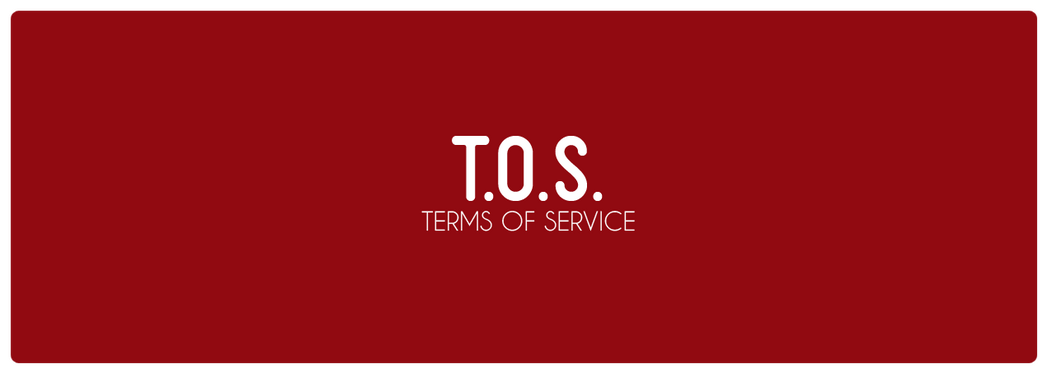 T.O.S: TERMS OF SERVICE